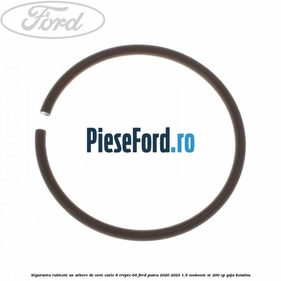 Siguranta rulment ax arbore de cont cutie 6 trepte B6 Ford Puma 2020-2023 1.5 EcoBoost ST 200 cp Siguranta rulment ax arbore de cont cutie 6 trepte B6 Ford Puma 2020-2023 1.5 EcoBoost ST 200 cp YZJA benzina