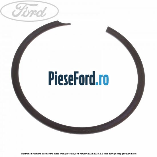Siguranta rulment ax intrare cutie transfer 4WD Ford Ranger 2012-2015 2.2 TDCi 120 cp ENPF, GBVAJPF diesel