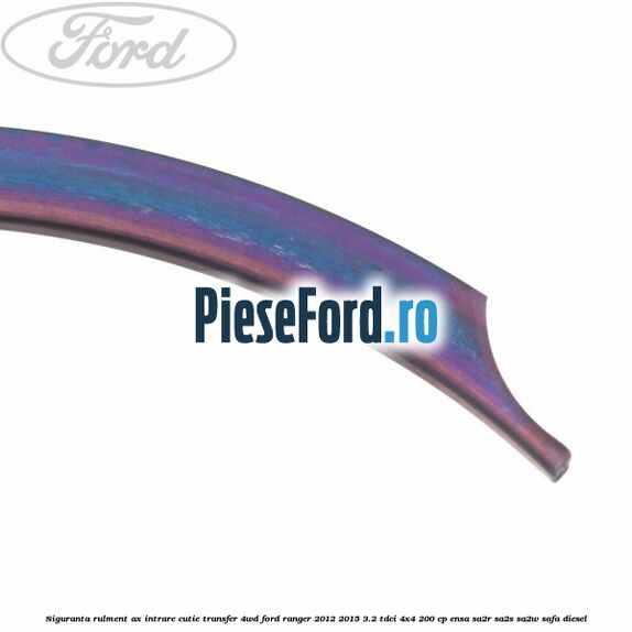 Siguranta rulment ax intrare cutie transfer 4WD Ford Ranger 2012-2015 3.2 TDCi 4x4 200 cp ENSA, SA2R, SA2S, SA2W, SAFA diesel