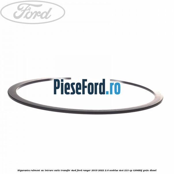 Siguranta rulment ax intrare cutie transfer 4WD Ford Ranger 2019-2022 2.0 EcoBlue 4x4 213 cp T20DD0J, YN2X diesel