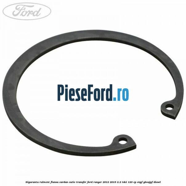 Siguranta rulment flansa cardan cutie transfer Ford Ranger 2012-2015 2.2 TDCi 120 cp ENPF, GBVAJPF diesel