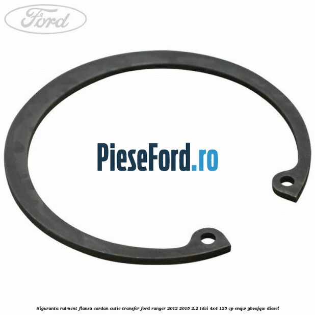 Siguranta rulment flansa cardan cutie transfer Ford Ranger 2012-2015 2.2 TDCi 4x4 125 cp ENQW, GBVAJQW diesel