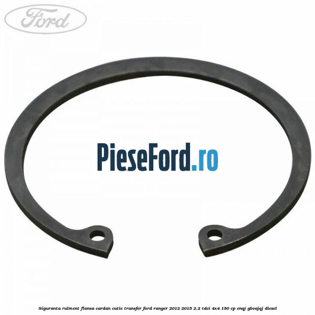 Siguranta rulment flansa cardan cutie transfer Ford Ranger 2012-2015 2.2 TDCi 4x4 150 cp Siguranta rulment flansa cardan cutie transfer Ford Ranger 2012-2015 2.2 TDCi 4x4 150 cp ENQJ, GBVAJQJ diesel