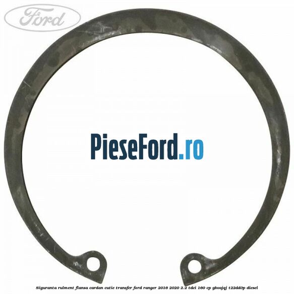 Siguranta rulment flansa cardan cutie transfer Ford Ranger 2016-2020 2.2 TDCi 160 cp GBVAJQJ, T22DD0P diesel