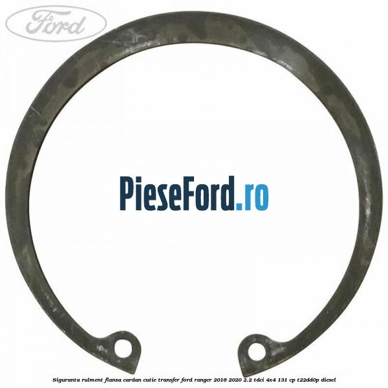 Siguranta rulment flansa cardan cutie transfer Ford Ranger 2016-2020 2.2 TDCi 4x4 131 cp T22DD0P diesel