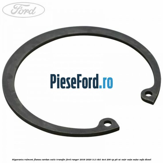 Siguranta rulment flansa cardan cutie transfer Ford Ranger 2016-2020 3.2 TDCi 4x4 200 cp P5-AT, SA2R, SA2S, SA2W, SAFA diesel