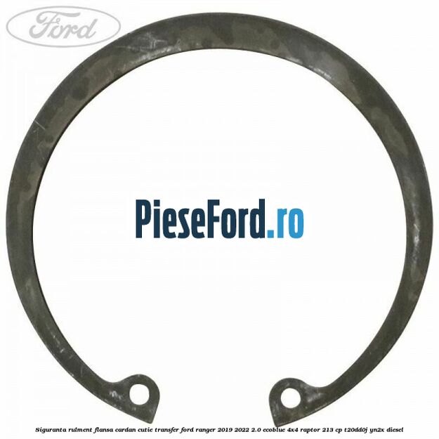 Siguranta rulment flansa cardan cutie transfer Ford Ranger 2019-2022 2.0 EcoBlue 4x4 Raptor 213 cp T20DD0J, YN2X diesel