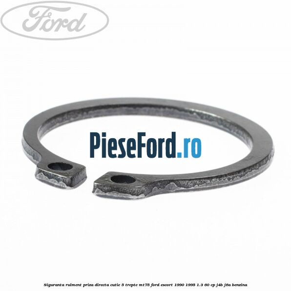 Siguranta rulment priza directa cutie 5 trepte MT75 Ford Escort 1990-1995 1.3 60 cp Siguranta rulment priza directa cutie 5 trepte MT75 Ford Escort 1990-1995 1.3 60 cp J4B, J6A benzina