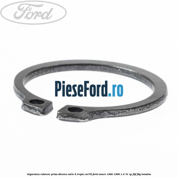 Siguranta rulment priza directa cutie 5 trepte MT75 Ford Escort 1990-1995 1.4 71 cp Siguranta rulment priza directa cutie 5 trepte MT75 Ford Escort 1990-1995 1.4 71 cp F6F, F6G benzina