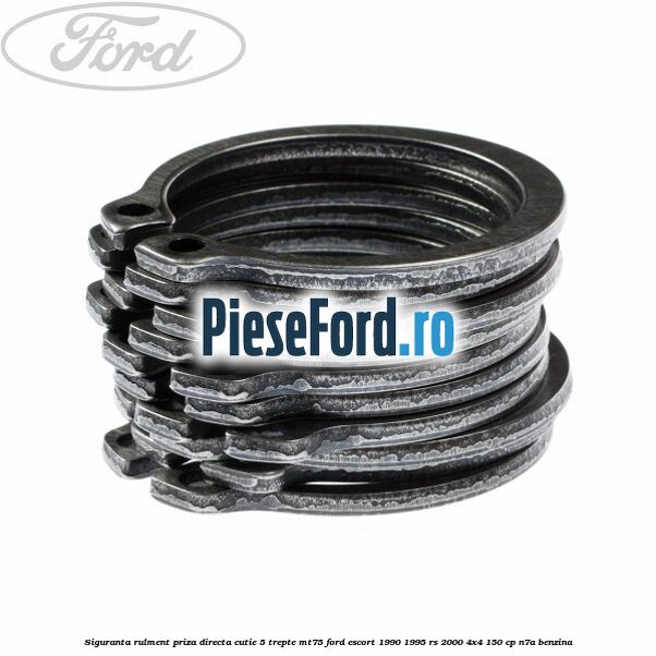 Siguranta rulment priza directa cutie 5 trepte MT75 Ford Escort 1990-1995 RS 2000 4x4 150 cp Siguranta rulment priza directa cutie 5 trepte MT75 Ford Escort 1990-1995 RS 2000 4x4 150 cp N7A benzina