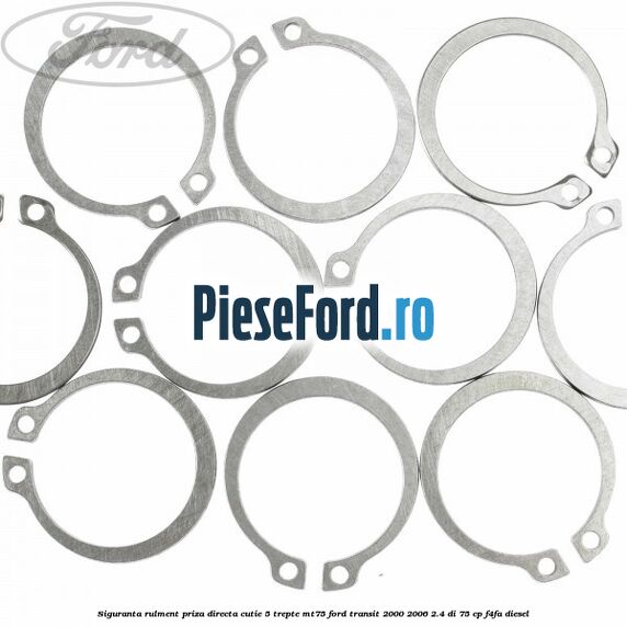 Siguranta rulment priza directa cutie 5 trepte MT75 Ford Transit 2000-2006 2.4 DI 75 cp Siguranta rulment priza directa cutie 5 trepte MT75 Ford Transit 2000-2006 2.4 DI 75 cp F4FA diesel