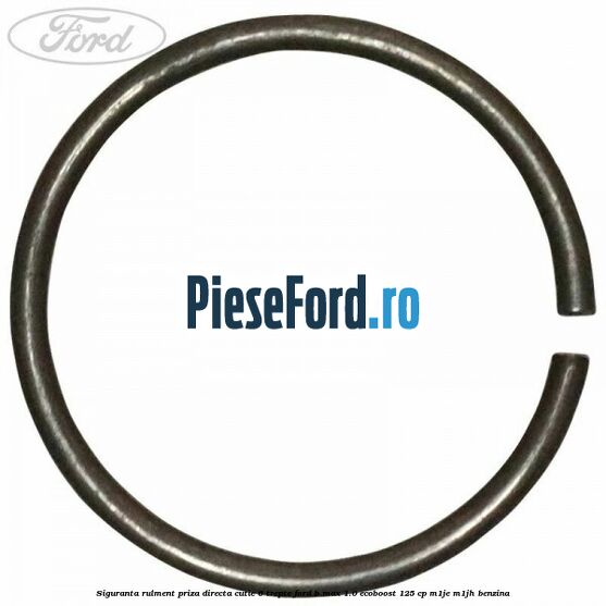 Siguranta rulment priza directa cutie 6 trepte Ford B-Max 1.0 EcoBoost 125 cp M1JE, M1JH benzina