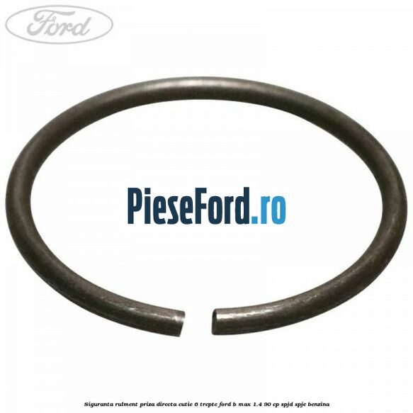Siguranta rulment priza directa cutie 6 trepte Ford B-Max 1.4 90 cp SPJD, SPJE benzina