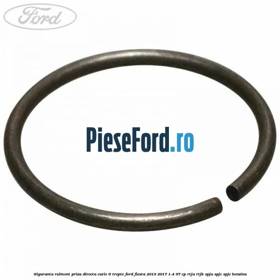 Siguranta rulment priza directa cutie 6 trepte Ford Fiesta 2013-2017 1.4 97 cp RTJA, RTJB, SPJA, SPJC, SPJE benzina