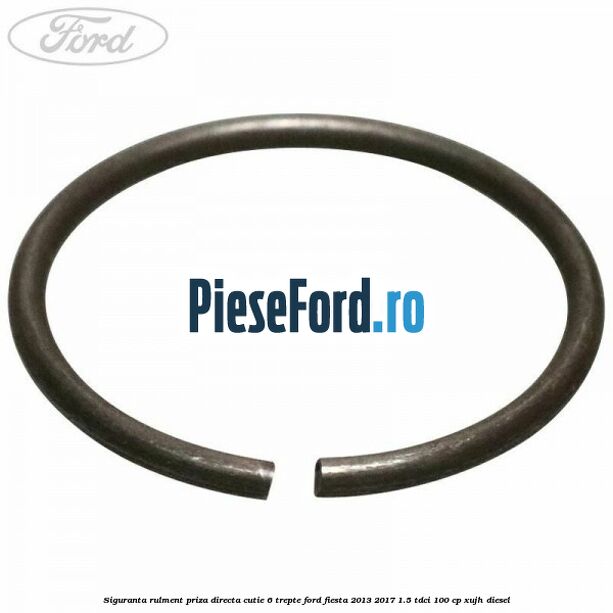 Siguranta rulment priza directa cutie 6 trepte Ford Fiesta 2013-2017 1.5 TDCi 100 cp XUJH diesel