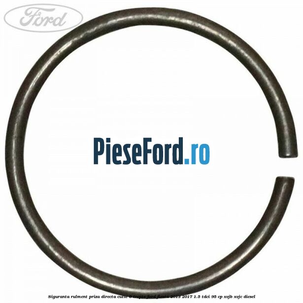 Siguranta rulment priza directa cutie 6 trepte Ford Fiesta 2013-2017 1.5 TDCi 95 cp XVJB, XVJC diesel