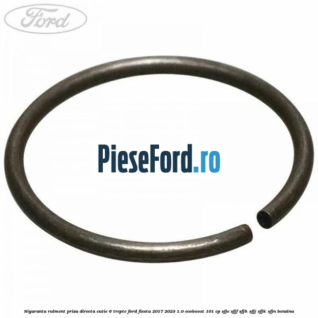 Siguranta rulment priza directa cutie 6 trepte Ford Fiesta 2017-2023 1.0 EcoBoost 101 cp SFJE, SFJF, SFJH, SFJJ, SFJK, SFJN benzina