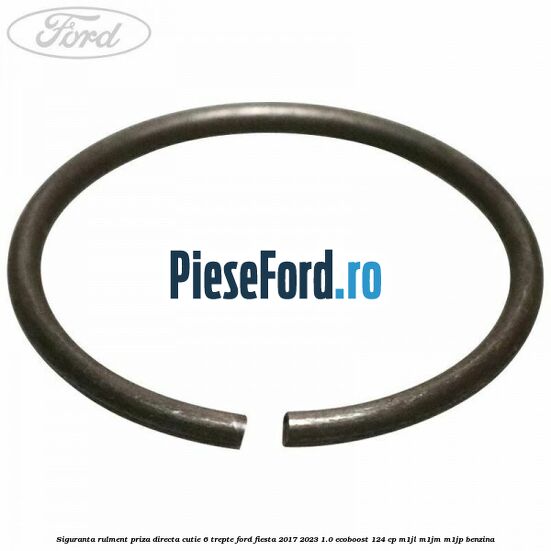 Siguranta rulment priza directa cutie 6 trepte Ford Fiesta 2017-2023 1.0 EcoBoost 124 cp M1JL, M1JM, M1JP benzina