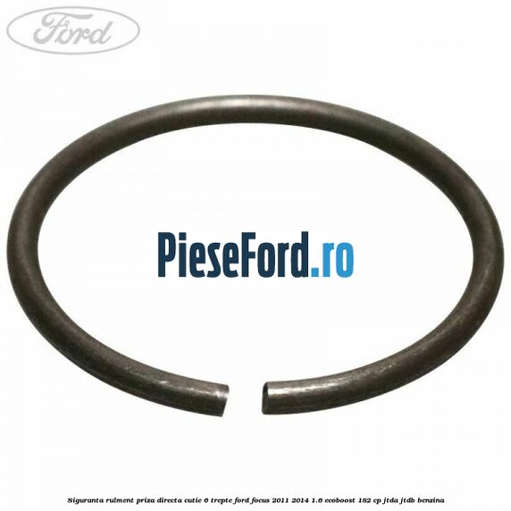 Siguranta rulment priza directa cutie 6 trepte Ford Focus 2011-2014 1.6 EcoBoost 182 cp JTDA, JTDB benzina