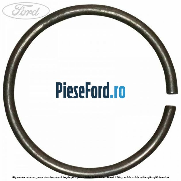 Siguranta rulment priza directa cutie 6 trepte Ford Focus 2014-2018 1.0 EcoBoost 100 cp M2DA, M2DB, M2DC, SFDA, SFDB benzina