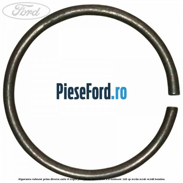 Siguranta rulment priza directa cutie 6 trepte Ford Focus 2014-2018 1.0 EcoBoost 125 cp M1DA, M1DC, M1DD benzina