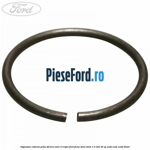 Siguranta rulment priza directa cutie 6 trepte Ford Focus 2014-2018 1.5 TDCi 95 cp XXDA, XXDC, XXDD diesel