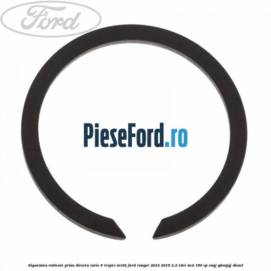 Siguranta rulment priza directa cutie 6 trepte MT82 Ford Ranger 2012-2015 2.2 TDCi 4x4 150 cp ENQJ, GBVAJQJ diesel