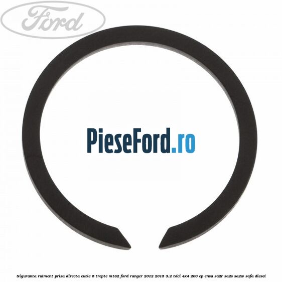 Siguranta rulment priza directa cutie 6 trepte MT82 Ford Ranger 2012-2015 3.2 TDCi 4x4 200 cp ENSA, SA2R, SA2S, SA2W, SAFA diesel