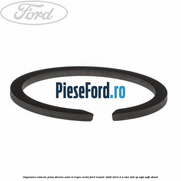 Siguranta rulment priza directa cutie 6 trepte MT82 Ford Transit 2006-2014 3.2 TDCi 200 cp SAFA, SAFB diesel