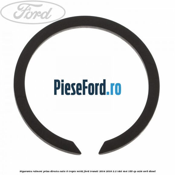Siguranta rulment priza directa cutie 6 trepte MT82 Ford Transit 2014-2018 2.2 TDCi 4x4 155 cp CV24, CVR5 diesel