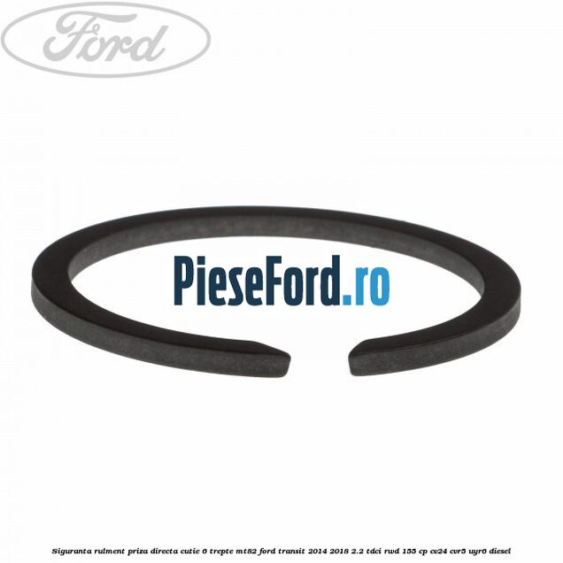 Siguranta rulment priza directa cutie 6 trepte MT82 Ford Transit 2014-2018 2.2 TDCi RWD 155 cp CV24, CVR5, UYR6 diesel