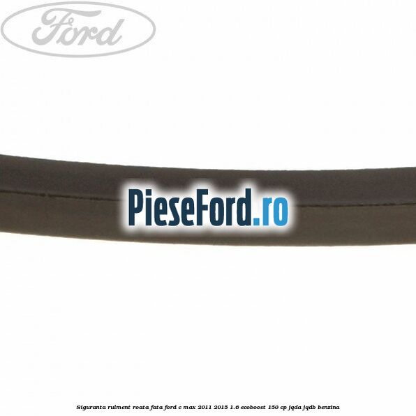 Siguranta rulment roata fata Ford C-Max 2011-2015 1.6 EcoBoost 150 cp JQDA, JQDB benzina