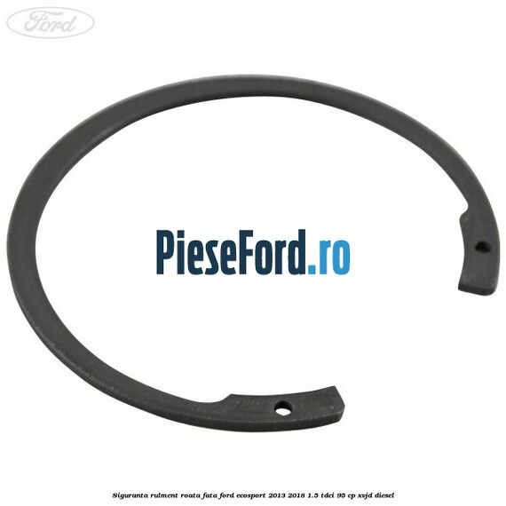 Siguranta rulment roata fata Ford EcoSport 2013-2018 1.5 TDCi 95 cp XVJD diesel