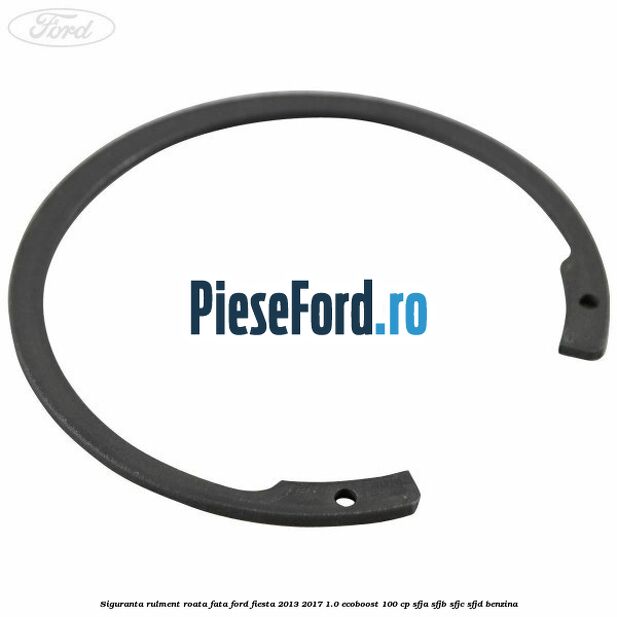 Siguranta rulment roata fata Ford Fiesta 2013-2017 1.0 EcoBoost 100 cp Siguranta rulment roata fata Ford Fiesta 2013-2017 1.0 EcoBoost 100 cp SFJA, SFJB, SFJC, SFJD benzina