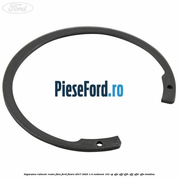 Siguranta rulment roata fata Ford Fiesta 2017-2023 1.0 EcoBoost 101 cp SFJE, SFJF, SFJH, SFJJ, SFJK, SFJN benzina