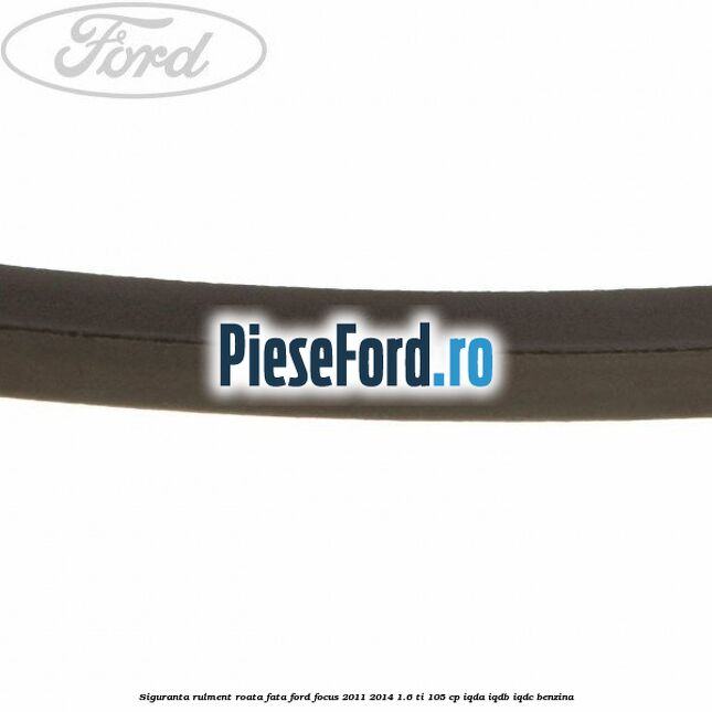 Siguranta rulment roata fata Ford Focus 2011-2014 1.6 Ti 105 cp IQDA, IQDB, IQDC benzina