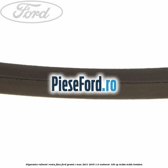 Siguranta rulment roata fata Ford Grand C-Max 2011-2015 1.0 EcoBoost 100 cp Siguranta rulment roata fata Ford Grand C-Max 2011-2015 1.0 EcoBoost 100 cp M2DA, M2DC benzina