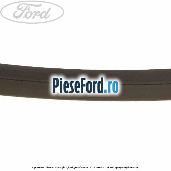 Siguranta rulment roata fata Ford Grand C-Max 2011-2015 1.6 Ti 105 cp IQDA, IQDB benzina