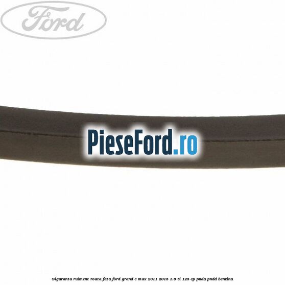 Siguranta rulment roata fata Ford Grand C-Max 2011-2015 1.6 Ti 125 cp PNDA, PNDD benzina