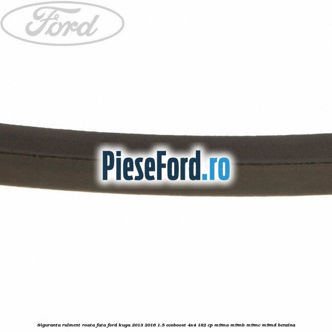 Siguranta rulment roata fata Ford Kuga 2013-2016 1.5 EcoBoost 4x4 182 cp M9MA, M9MB, M9MC, M9MD benzina