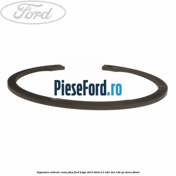 Siguranta rulment roata fata Ford Kuga 2013-2016 2.0 TDCi 4x4 136 cp UKMA diesel