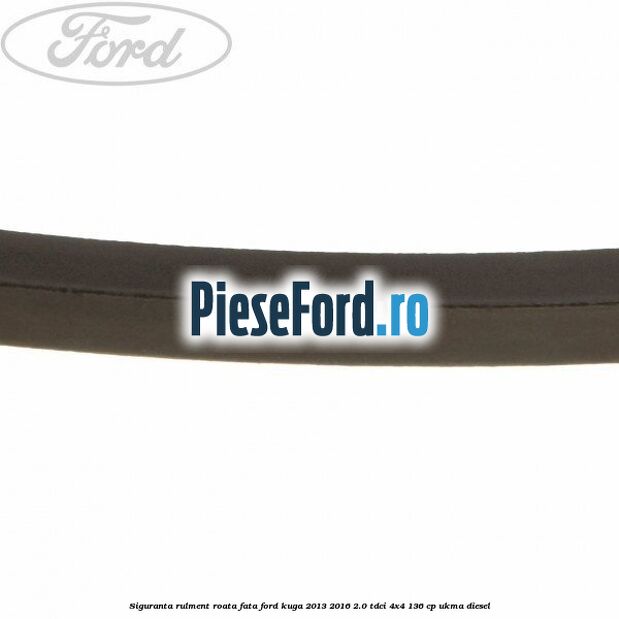 Siguranta rulment roata fata Ford Kuga 2013-2016 2.0 TDCi 4x4 136 cp UKMA diesel