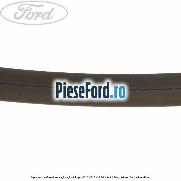 Siguranta rulment roata fata Ford Kuga 2016-2018 2.0 TDCi 4x4 180 cp T8MA, T8MB, T8MC diesel