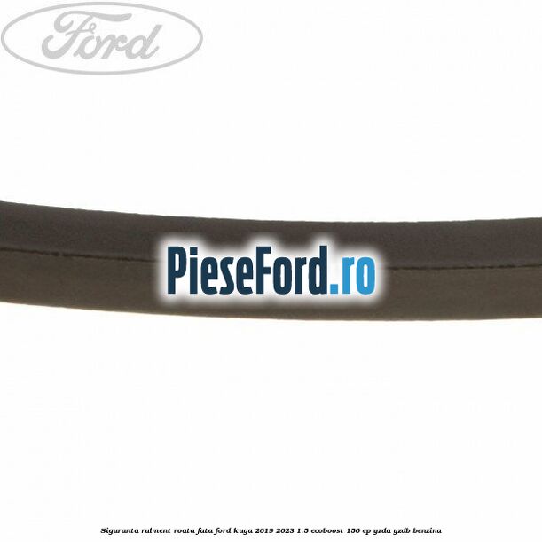 Siguranta rulment roata fata Ford Kuga 2019-2023 1.5 EcoBoost 150 cp YZDA, YZDB benzina