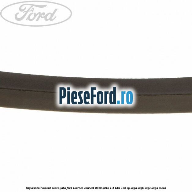 Siguranta rulment roata fata Ford Tourneo Connect 2013-2018 1.5 TDCi 100 cp XVGA, XVGB, XVGC, XXGA diesel