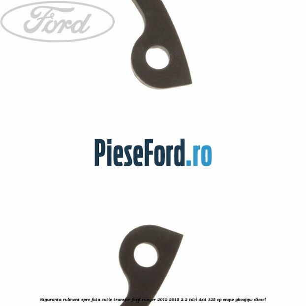 Siguranta rulment spre fata cutie transfer Ford Ranger 2012-2015 2.2 TDCi 4x4 125 cp ENQW, GBVAJQW diesel