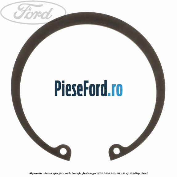Siguranta rulment spre fata cutie transfer Ford Ranger 2016-2020 2.2 TDCi 131 cp T22DD0P diesel