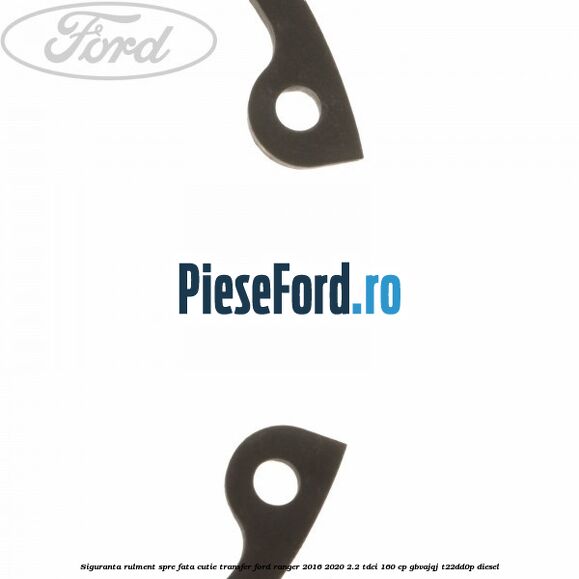 Siguranta rulment spre fata cutie transfer Ford Ranger 2016-2020 2.2 TDCi 160 cp Siguranta rulment spre fata cutie transfer Ford Ranger 2016-2020 2.2 TDCi 160 cp GBVAJQJ, T22DD0P diesel
