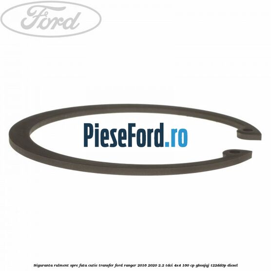 Siguranta rulment spre fata cutie transfer Ford Ranger 2016-2020 2.2 TDCi 4x4 160 cp Siguranta rulment spre fata cutie transfer Ford Ranger 2016-2020 2.2 TDCi 4x4 160 cp GBVAJQJ, T22DD0P diesel