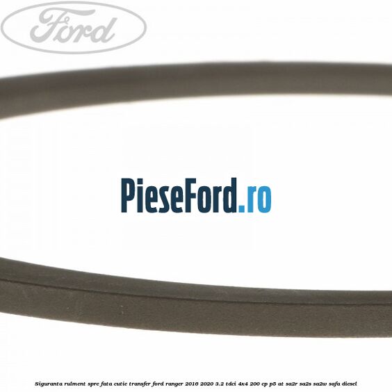 Siguranta rulment spre fata cutie transfer Ford Ranger 2016-2020 3.2 TDCi 4x4 200 cp P5-AT, SA2R, SA2S, SA2W, SAFA diesel